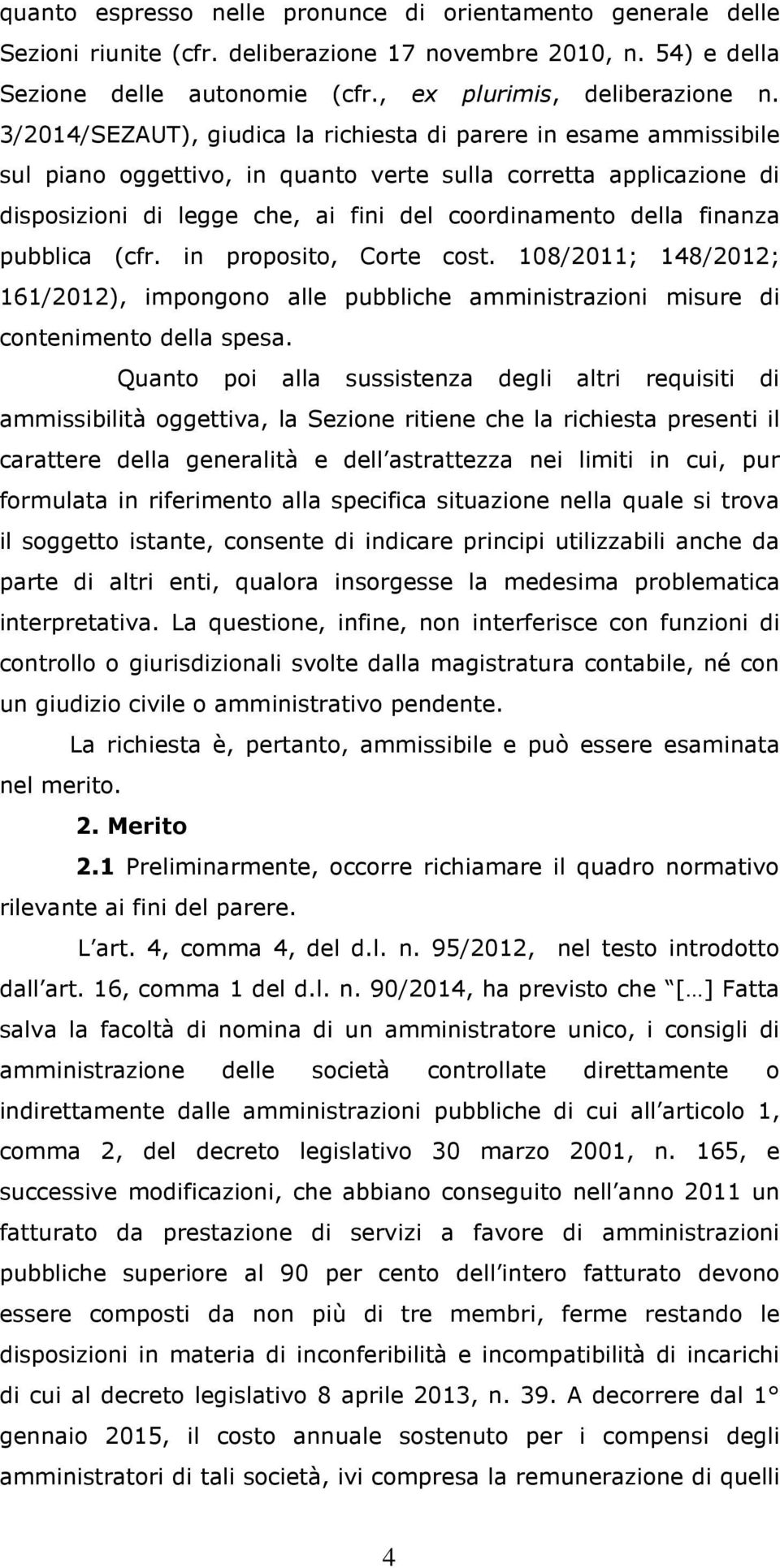 finanza pubblica (cfr. in proposito, Corte cost. 108/2011; 148/2012; 161/2012), impongono alle pubbliche amministrazioni misure di contenimento della spesa.