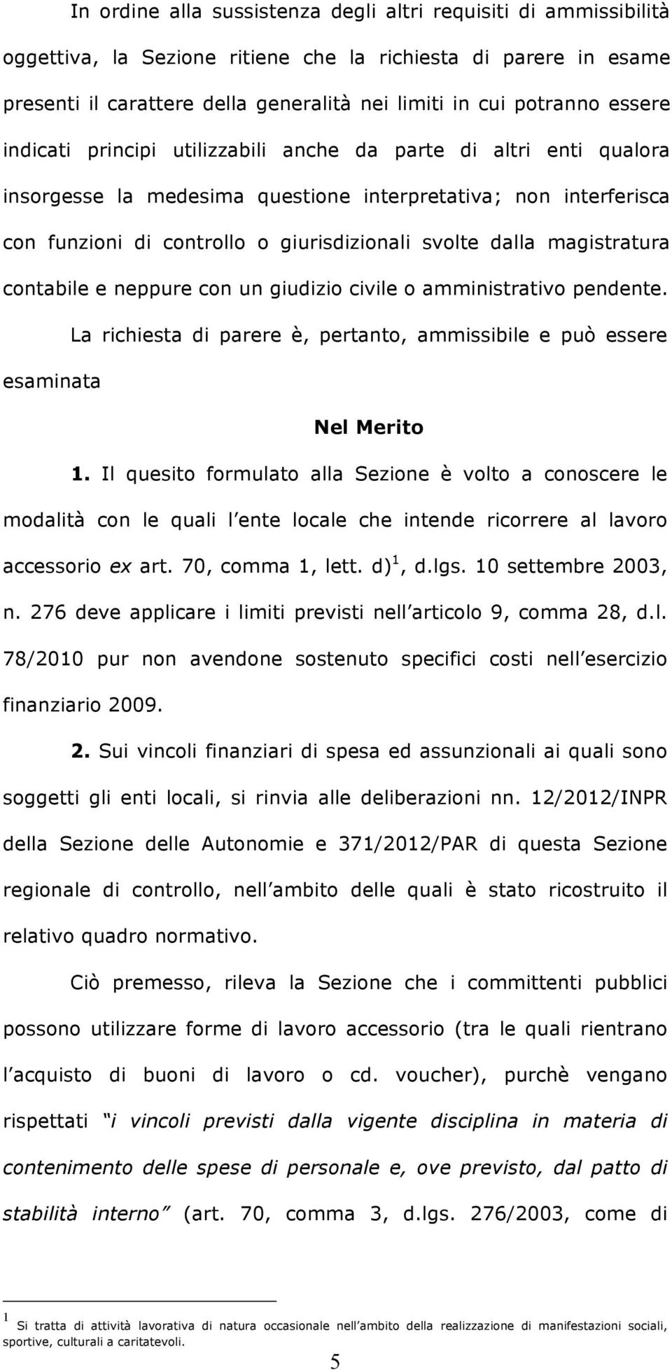 magistratura contabile e neppure con un giudizio civile o amministrativo pendente. La richiesta di parere è, pertanto, ammissibile e può essere esaminata Nel Merito 1.