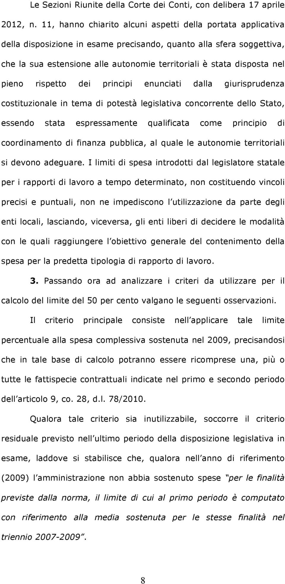 nel pieno rispetto dei principi enunciati dalla giurisprudenza costituzionale in tema di potestà legislativa concorrente dello Stato, essendo stata espressamente qualificata come principio di