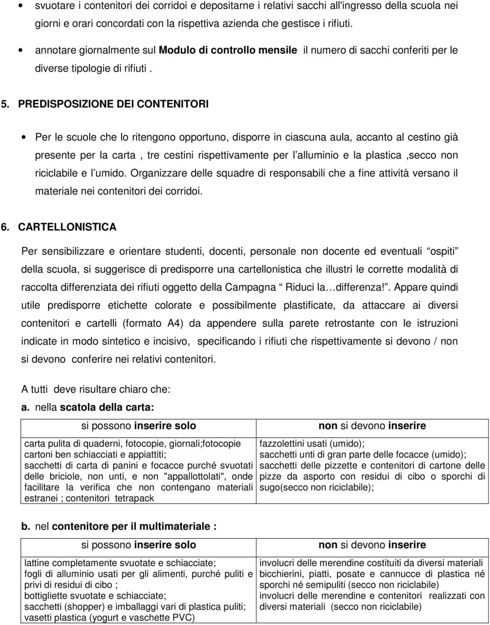 PREDISPOSIZIONE DEI CONTENITORI Per le scuole che lo ritengono opportuno, disporre in ciascuna aula, accanto al cestino già presente per la carta, tre cestini rispettivamente per l alluminio e la