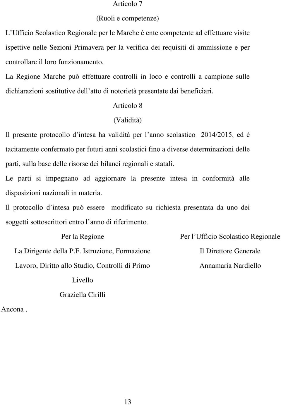 Articolo 8 (Validità) Il presente protocollo d intesa ha validità per l anno scolastico 2014/2015, ed è tacitamente confermato per futuri anni scolastici fino a diverse determinazioni delle parti,