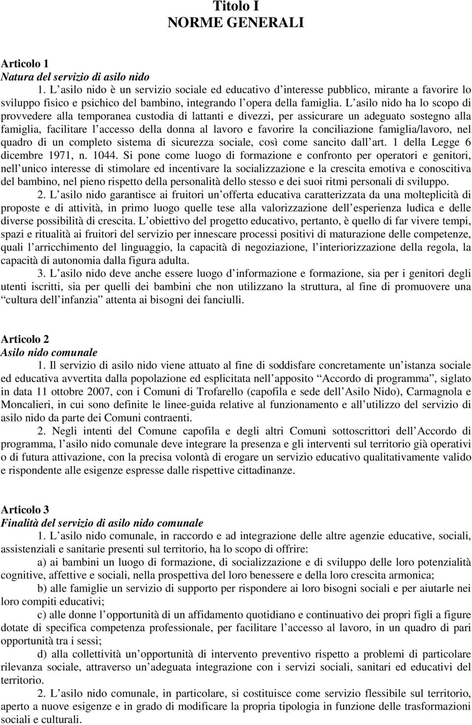 L asilo nido ha lo scopo di provvedere alla temporanea custodia di lattanti e divezzi, per assicurare un adeguato sostegno alla famiglia, facilitare l accesso della donna al lavoro e favorire la