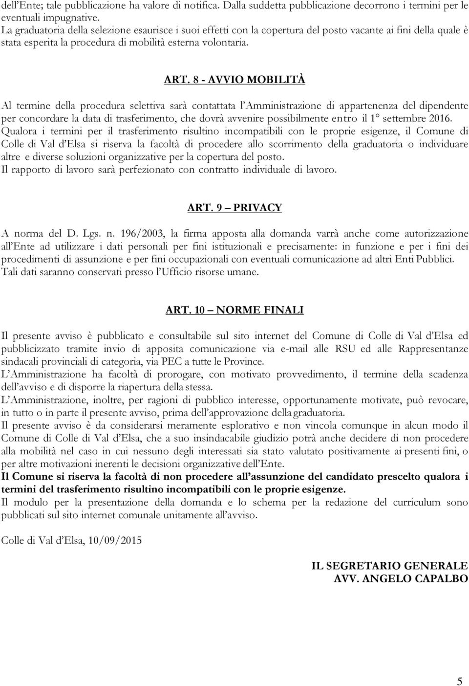 8 - AVVIO MOBILITÀ Al termine della procedura selettiva sarà contattata l Amministrazione di appartenenza del dipendente per concordare la data di trasferimento, che dovrà avvenire possibilmente