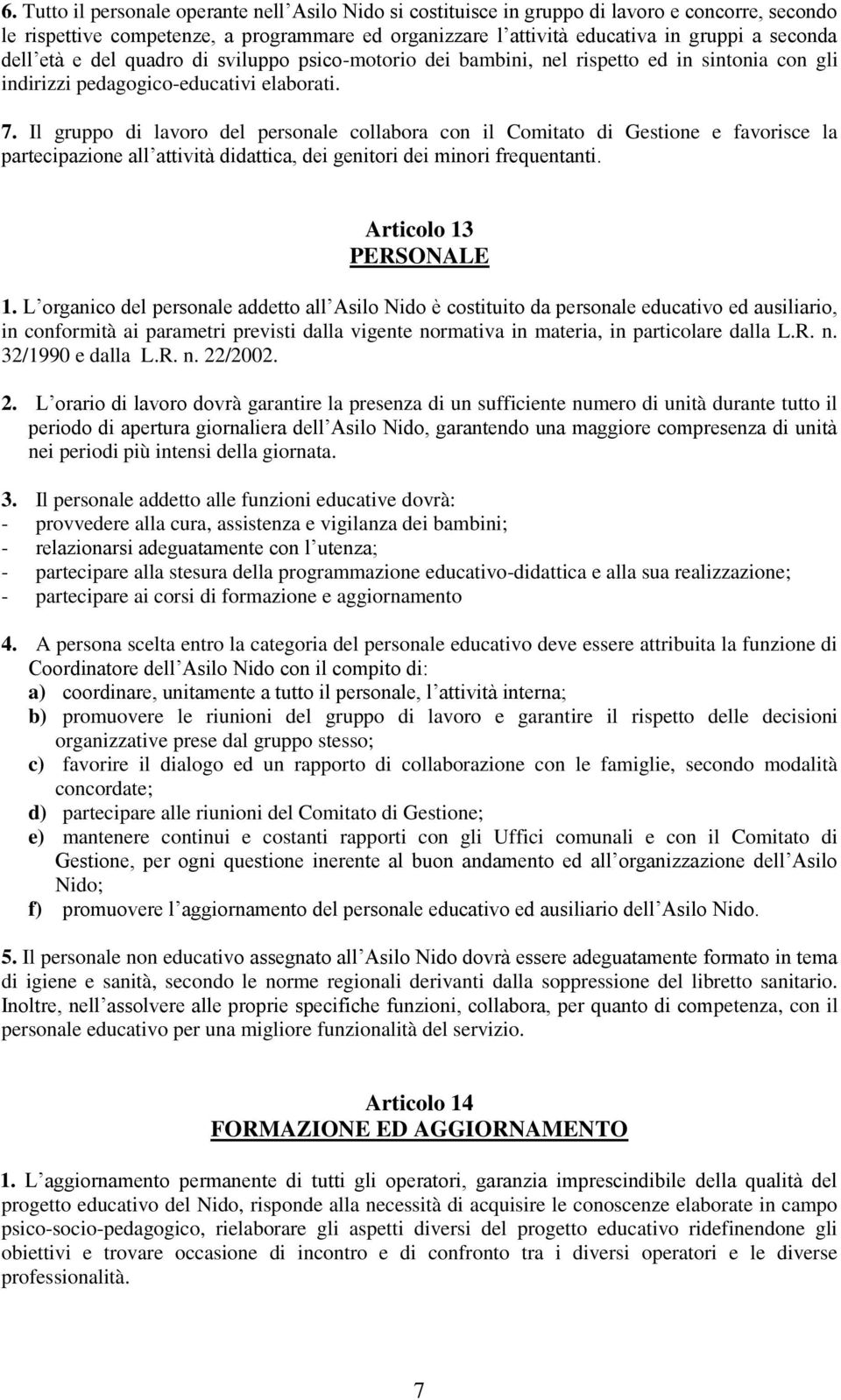 Il gruppo di lavoro del personale collabora con il Comitato di Gestione e favorisce la partecipazione all attività didattica, dei genitori dei minori frequentanti. Articolo 13 PERSONALE 1.