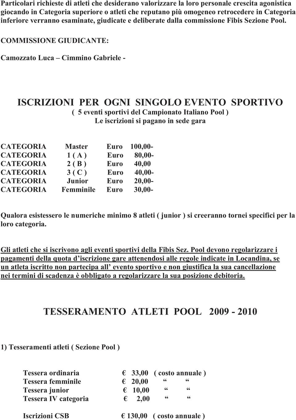 COMMISSIONE GIUDICANTE: Camozzato Luca Cimmino Gabriele - ISCRIZIONI PER OGNI SINGOLO EVENTO SPORTIVO ( 5 eventi sportivi del Campionato Italiano Pool ) Le iscrizioni si pagano in sede gara CATEGORIA