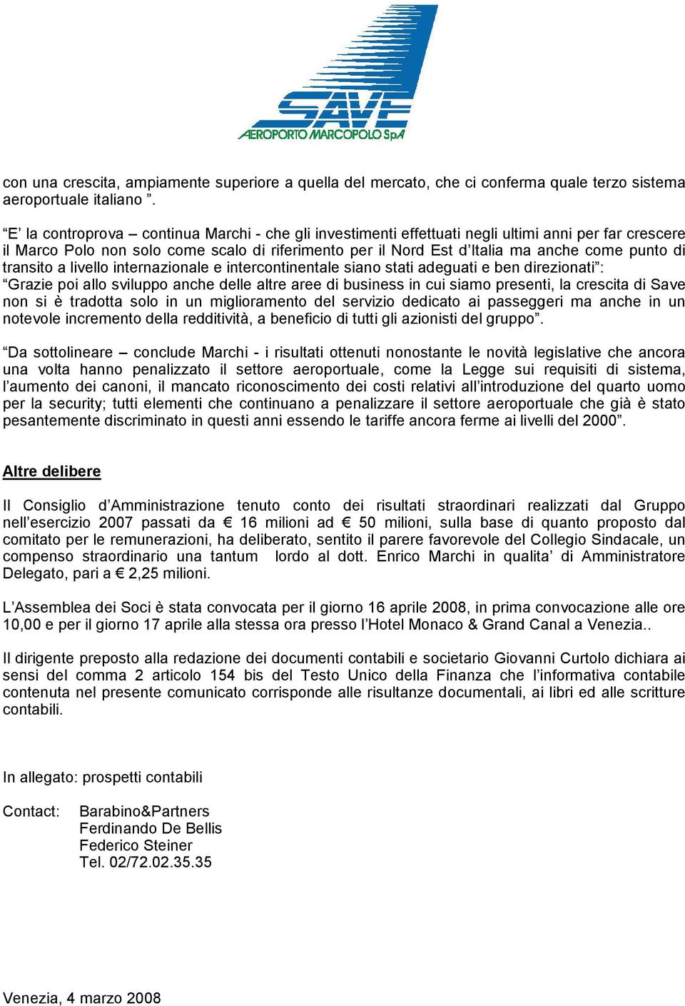 transito a livello internazionale e intercontinentale siano stati adeguati e ben direzionati : Grazie poi allo sviluppo anche delle altre aree di business in cui siamo presenti, la crescita di Save