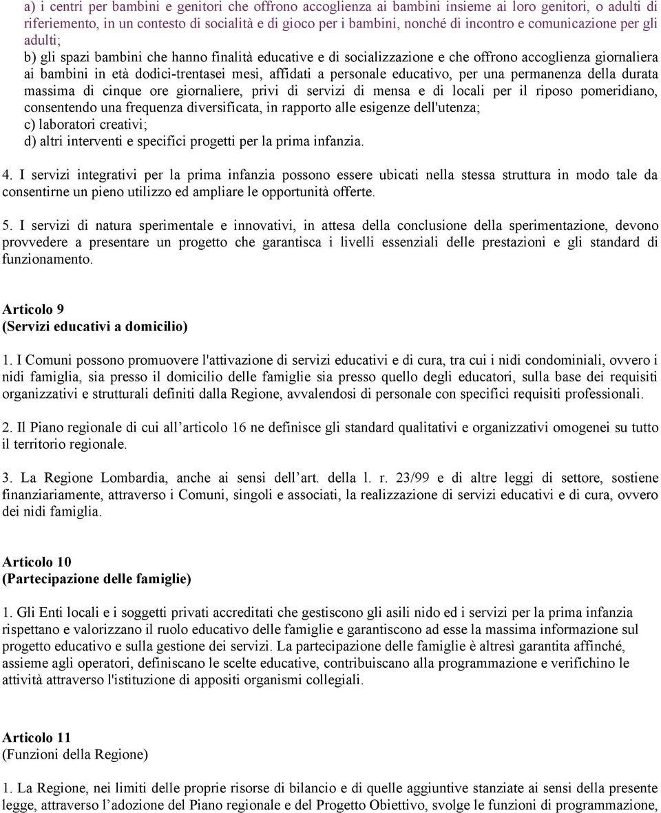 personale educativo, per una permanenza della durata massima di cinque ore giornaliere, privi di servizi di mensa e di locali per il riposo pomeridiano, consentendo una frequenza diversificata, in