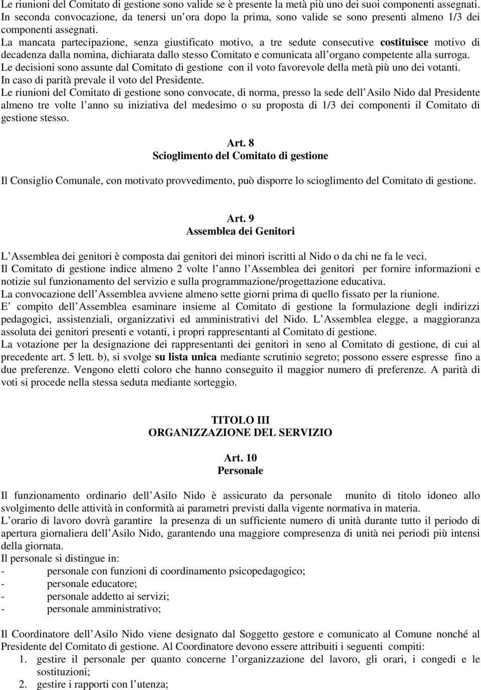 La mancata partecipazione, senza giustificato motivo, a tre sedute consecutive costituisce motivo di decadenza dalla nomina, dichiarata dallo stesso Comitato e comunicata all organo competente alla