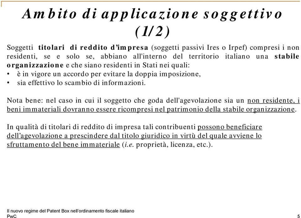 Nota bene: nel caso in cui il soggetto che goda dell'agevolazione sia un non residente, i beni immateriali dovranno essere ricompresi nel patrimonio della stabile organizzazione.