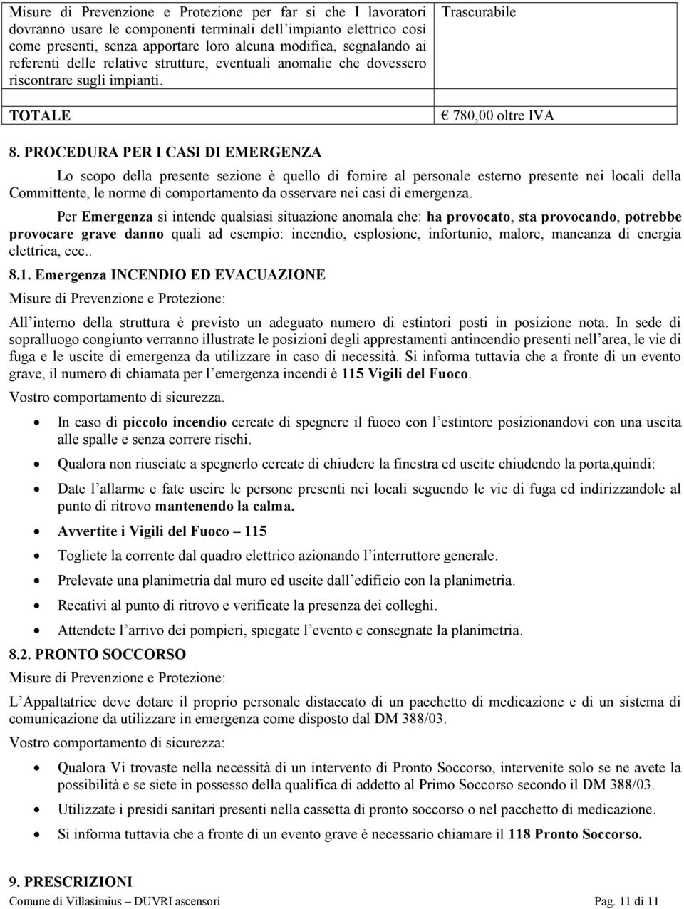 PROCEDURA PER I CASI DI EMERGENZA Lo scopo della presente sezione è quello di fornire al personale esterno presente nei locali della Committente, le norme di comportamento da osservare nei casi di