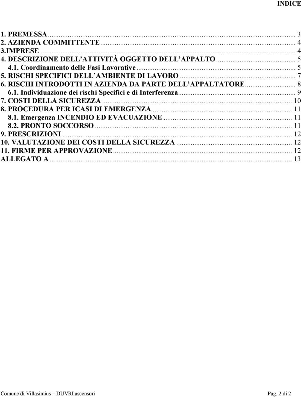 Individuazione dei rischi Specifici e di Interferenza... 9 7. COSTI DELLA SICUREZZA... 10 8. PROCEDURA PER ICASI DI EMERGENZA... 11 8.1. Emergenza INCENDIO ED EVACUAZIONE.