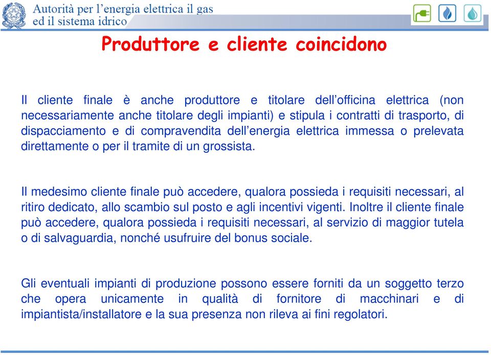 Il medesimo cliente finale può accedere, qualora possieda i requisiti necessari, al ritiro dedicato, allo scambio sul posto e agli incentivi vigenti.