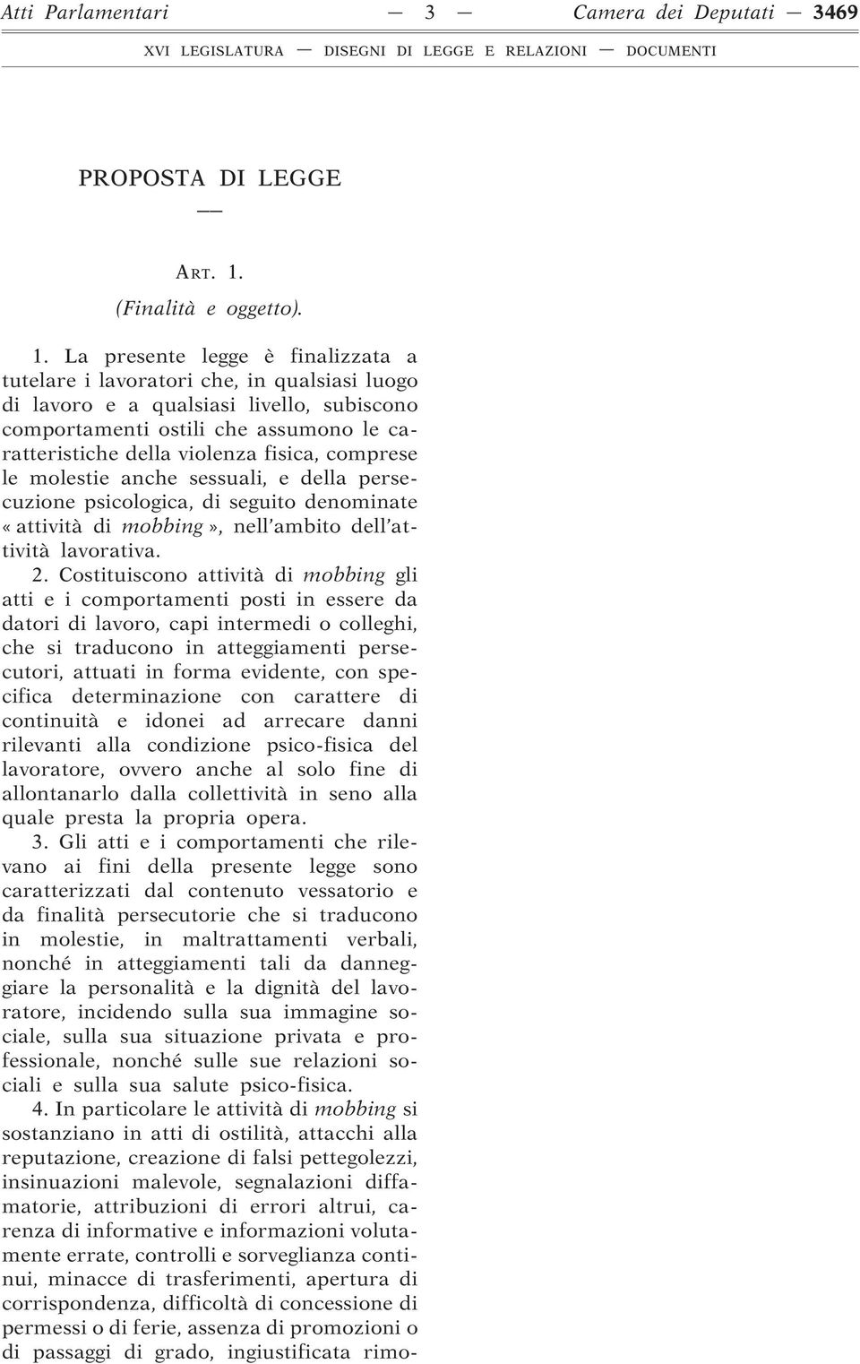 La presente legge è finalizzata a tutelare i lavoratori che, in qualsiasi luogo di lavoro e a qualsiasi livello, subiscono comportamenti ostili che assumono le caratteristiche della violenza fisica,