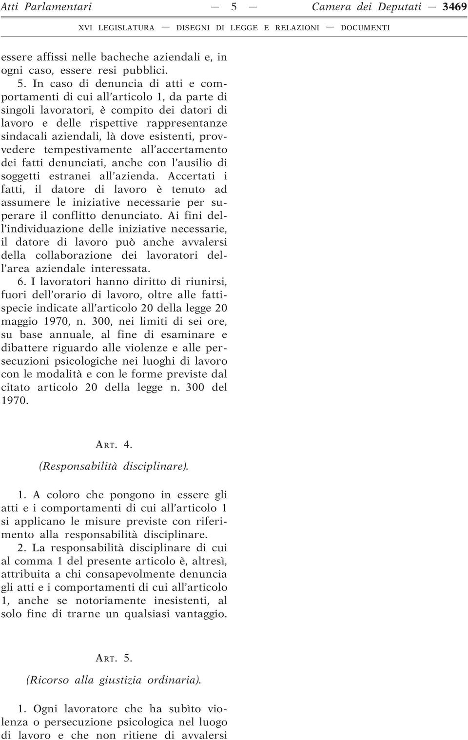 In caso di denuncia di atti e comportamenti di cui all articolo 1, da parte di singoli lavoratori, è compito dei datori di lavoro e delle rispettive rappresentanze sindacali aziendali, là dove