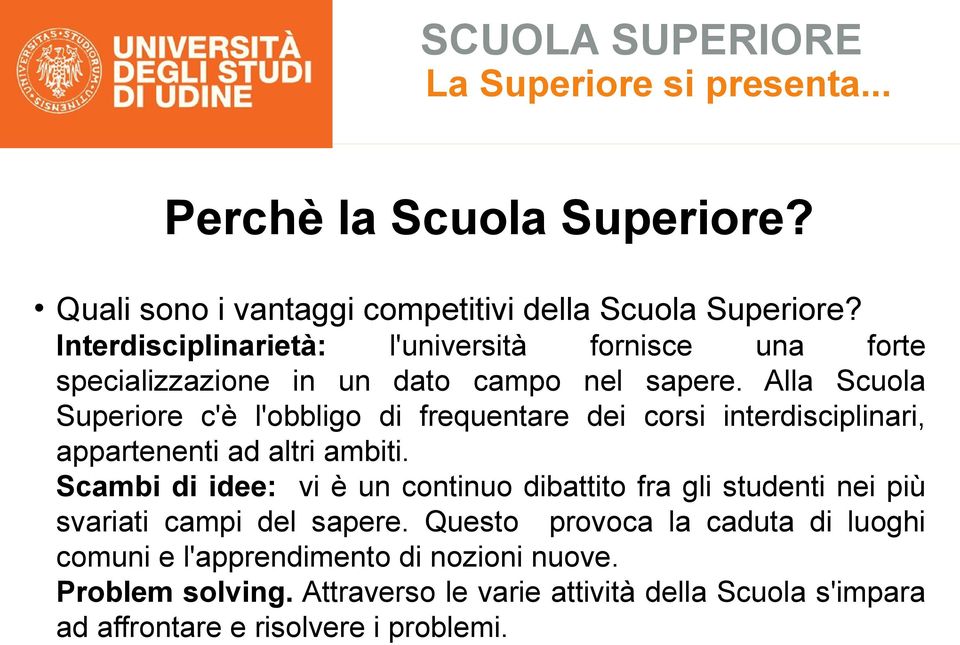 Alla Scuola Superiore c'è l'obbligo di frequentare dei corsi interdisciplinari, appartenenti ad altri ambiti.