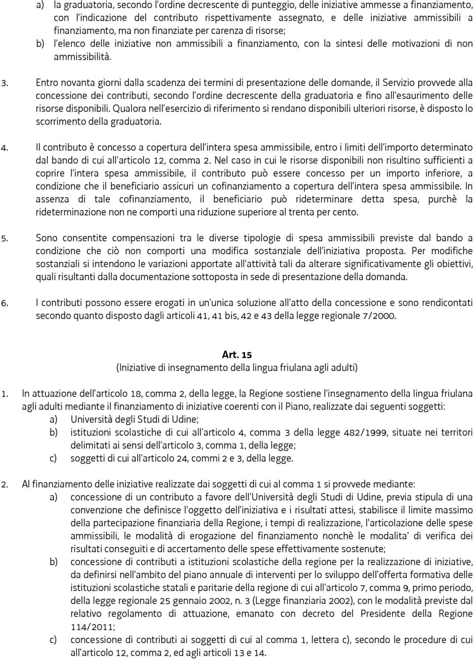 Entro novanta giorni dalla scadenza dei termini di presentazione delle domande, il Servizio provvede alla concessione dei contributi, secondo l ordine decrescente della graduatoria e fino all