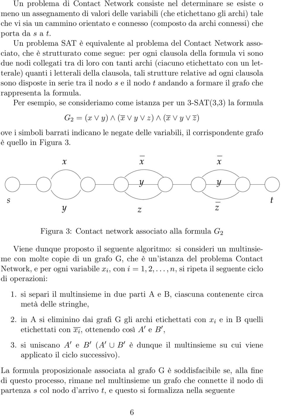 Un problema SAT è equivalente al problema del Contact Network associato, che è strutturato come segue: per ogni clausola della formula vi sono due nodi collegati tra di loro con tanti archi (ciacuno