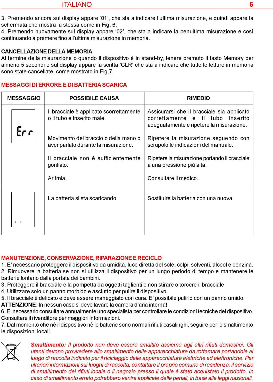 CANCELLAZIONE DELLA MEMORIA Al termine della misurazione o quando il dispositivo è in stand-by, tenere premuto il tasto Memory per almeno 5 secondi e sul display appare la scritta CLR che sta a