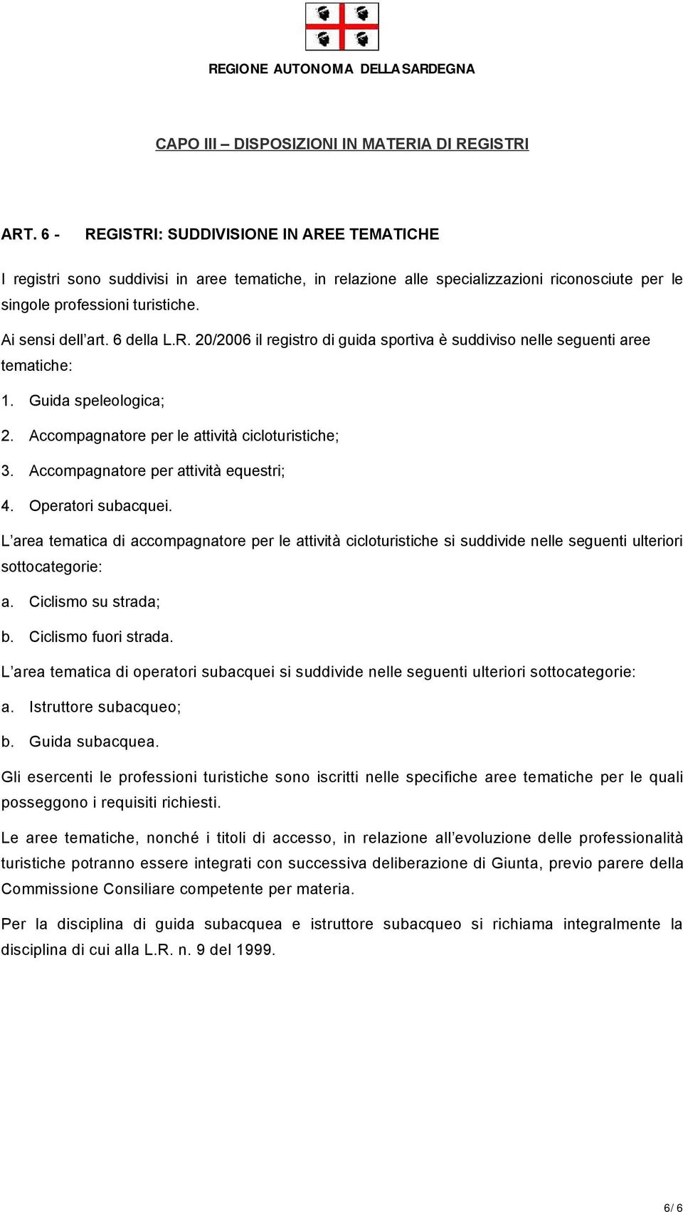 6 della L.R. 20/2006 il registro di guida sportiva è suddiviso nelle seguenti aree tematiche: 1. Guida speleologica; 2. Accompagnatore per le attività cicloturistiche; 3.