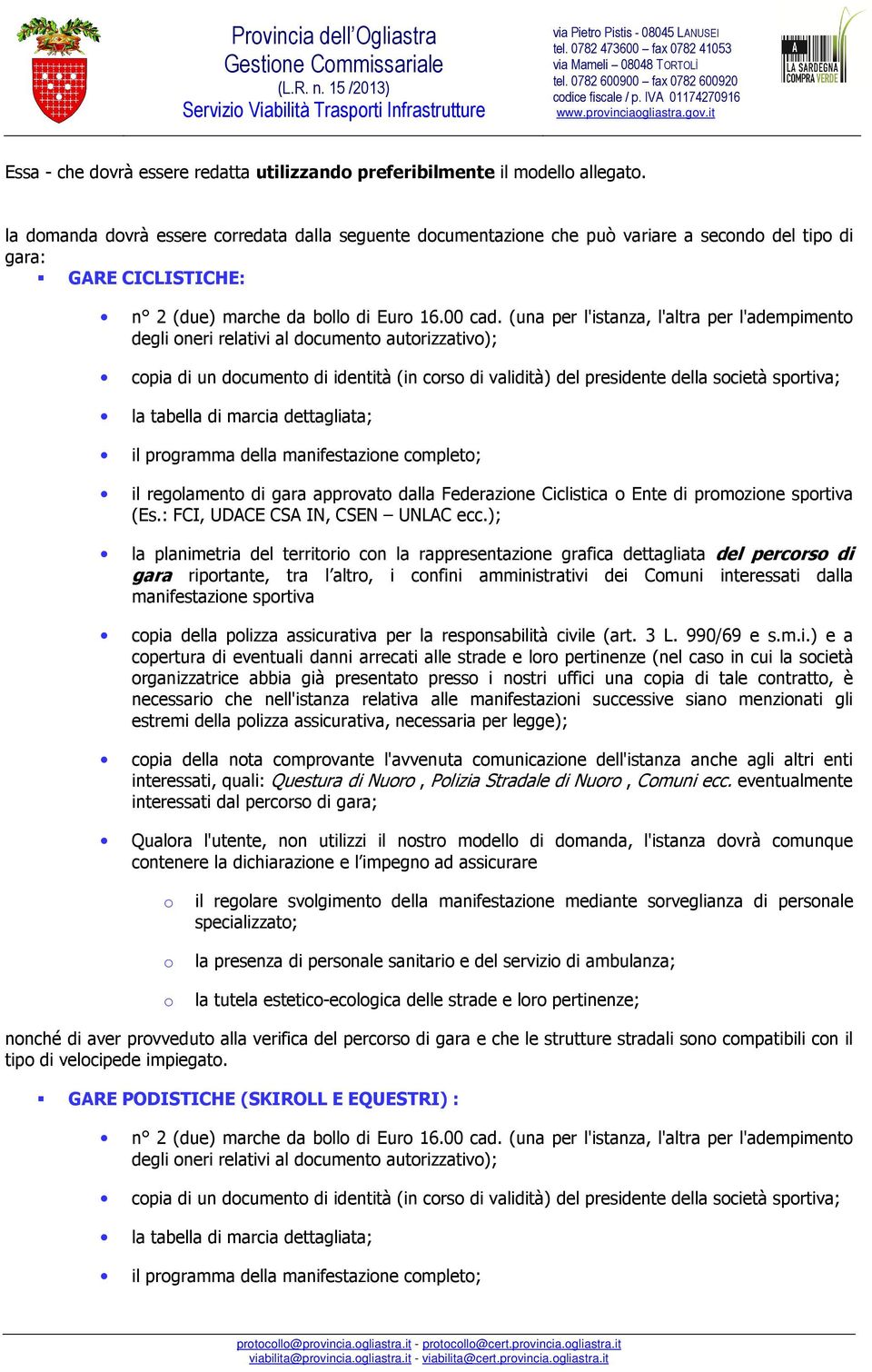 la dmanda dvrà essere crredata dalla seguente dcumentazine che può variare a secnd del tip di gara: GARE CICLISTICHE: n 2 (due) marche da bll di Eur 16.00 cad.