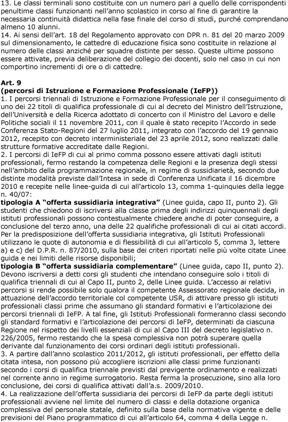 81 del 20 marzo 2009 sul dimensionamento, le cattedre di educazione fisica sono costituite in relazione al numero delle classi anziché per squadre distinte per sesso.