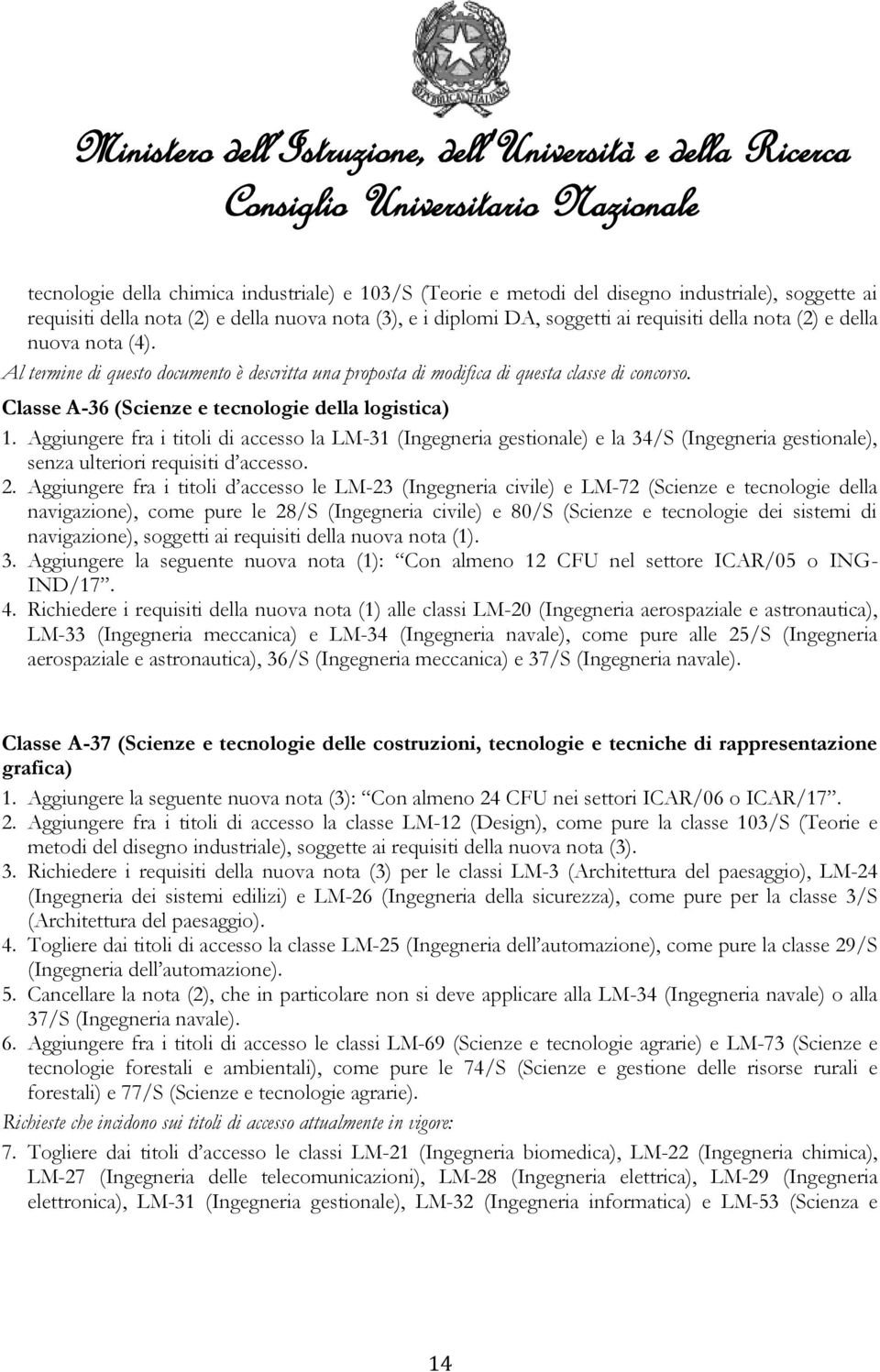 Aggiungere fra i titoli di accesso la LM-31 (Ingegneria gestionale) e la 34/S (Ingegneria gestionale), senza ulteriori requisiti d accesso. 2.