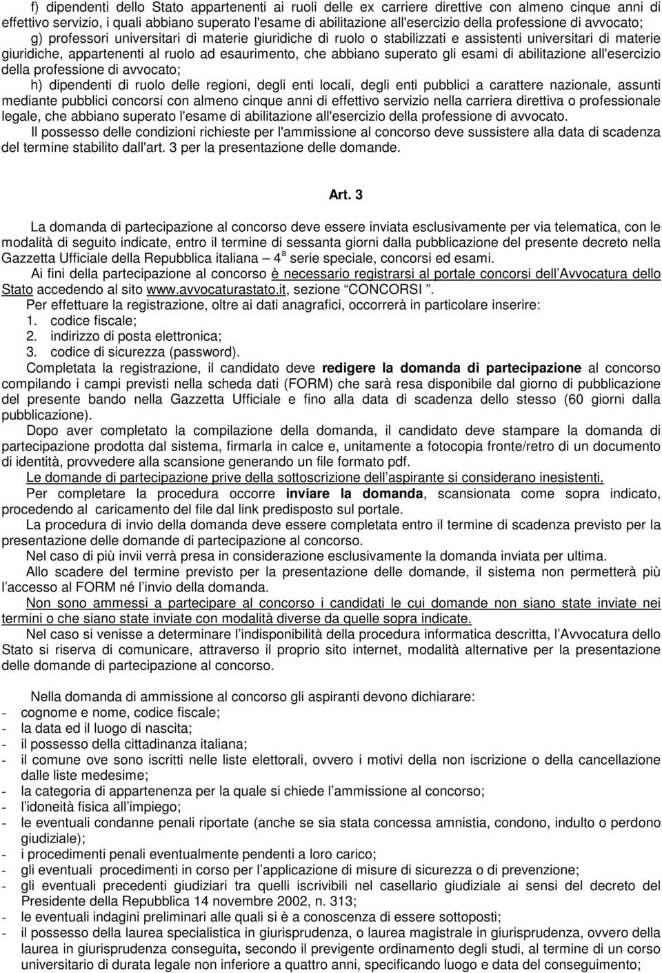 superato gli esami di abilitazione all'esercizio della professione di avvocato; h) dipendenti di ruolo delle regioni, degli enti locali, degli enti pubblici a carattere nazionale, assunti mediante