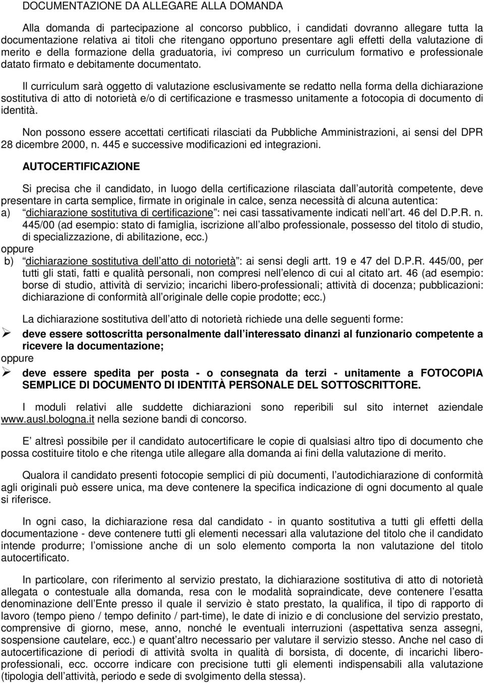 Il curriculum sarà oggetto di valutazione esclusivamente se redatto nella forma della dichiarazione sostitutiva di atto di notorietà e/o di certificazione e trasmesso unitamente a fotocopia di