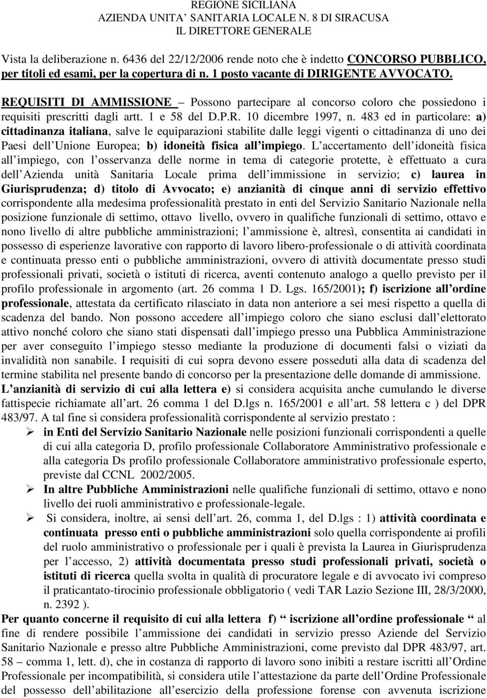 REQUISITI DI AMMISSIONE Possono partecipare al concorso coloro che possiedono i requisiti prescritti dagli artt. 1 e 58 del D.P.R. 10 dicembre 1997, n.