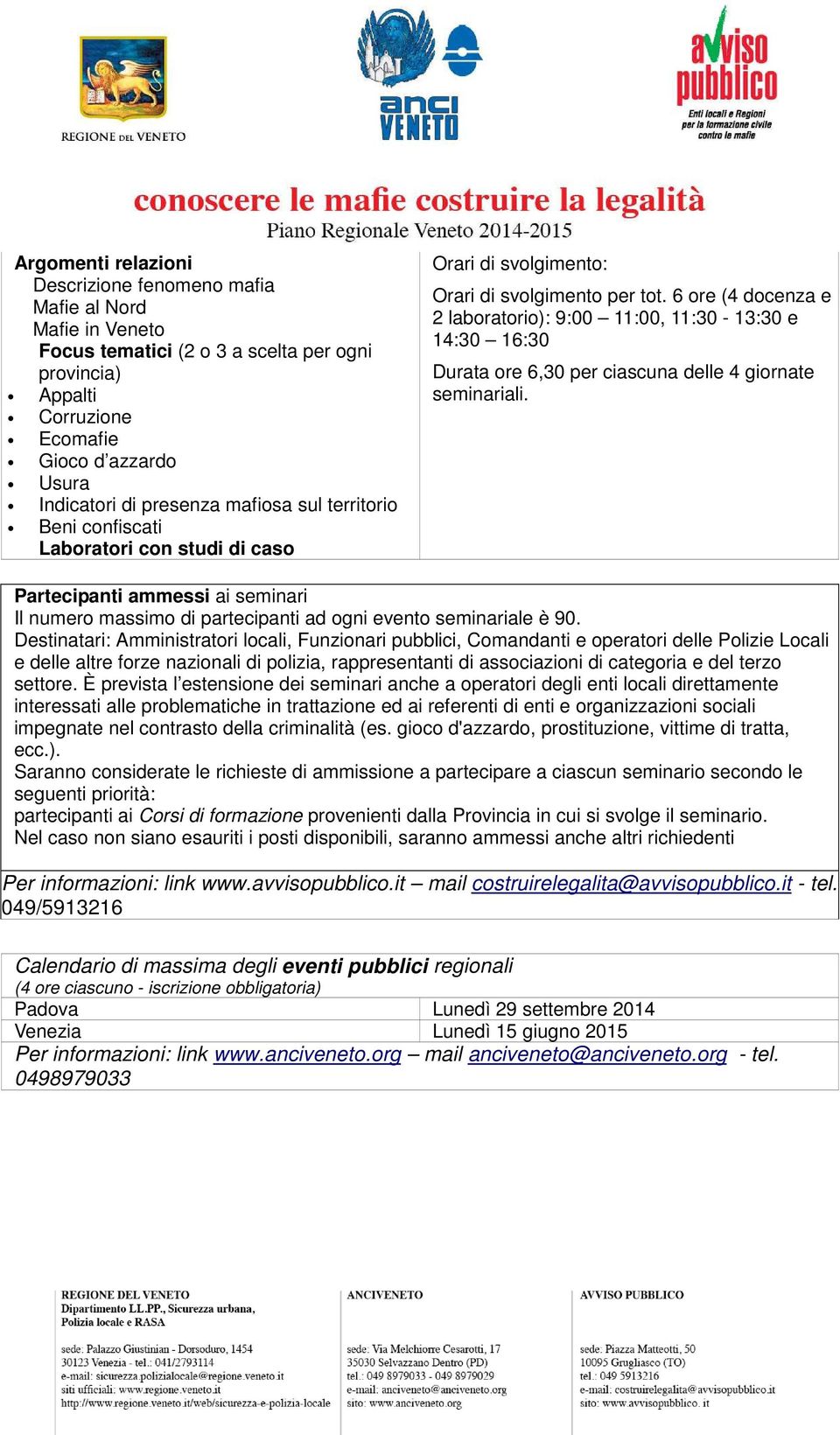 6 ore (4 docenza e 2 laboratorio): 9:00 11:00, 11:30-13:30 e 14:30 16:30 Durata ore 6,30 per ciascuna delle 4 giornate seminariali.