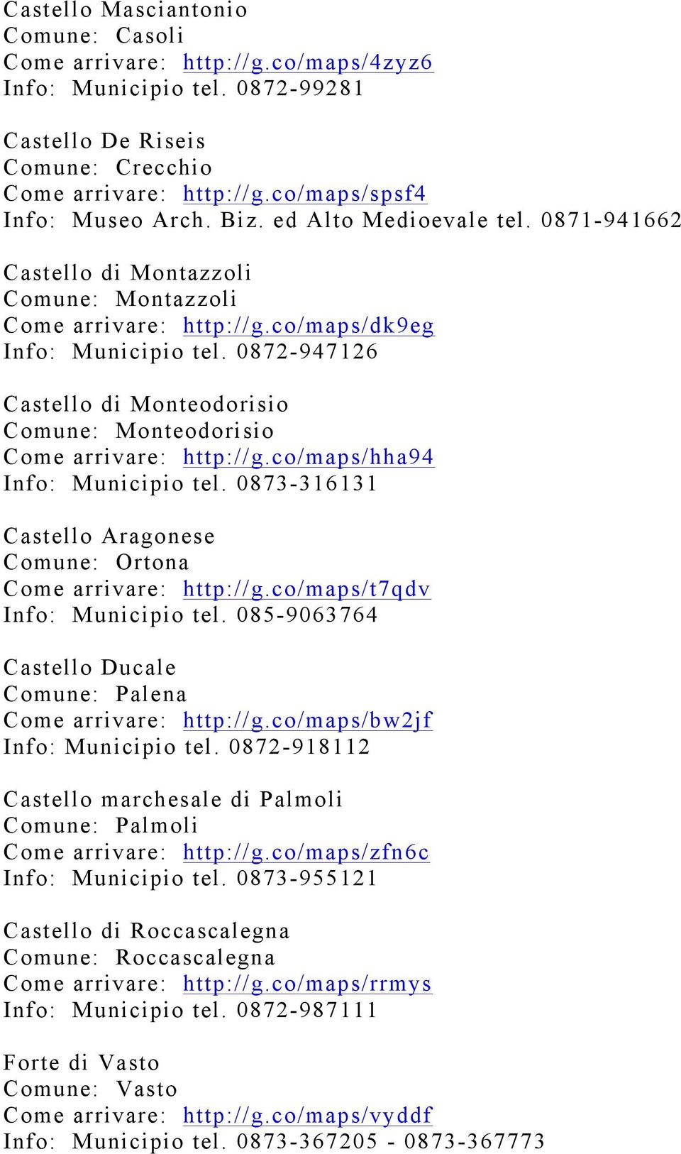 0872-947126 Castello di Monteodorisio Comune: Monteodorisio Come arrivare: http://g.co/maps/hha94 Info: Municipio tel. 0873-316131 Castello Aragonese Comune: Ortona Come arrivare: http://g.