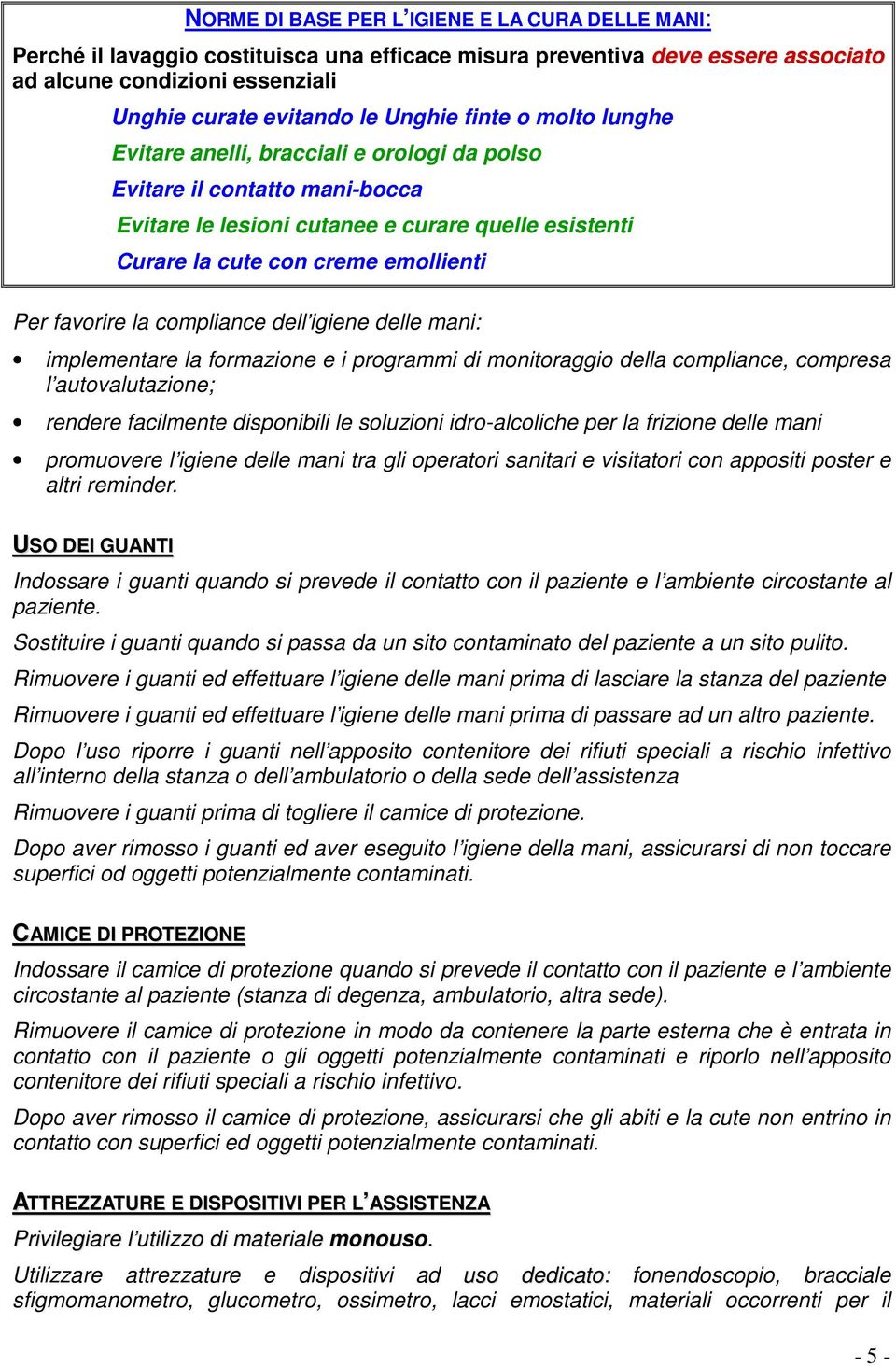 la compliance dell igiene delle mani: implementare la formazione e i programmi di monitoraggio della compliance, compresa l autovalutazione; rendere facilmente disponibili le soluzioni idro-alcoliche