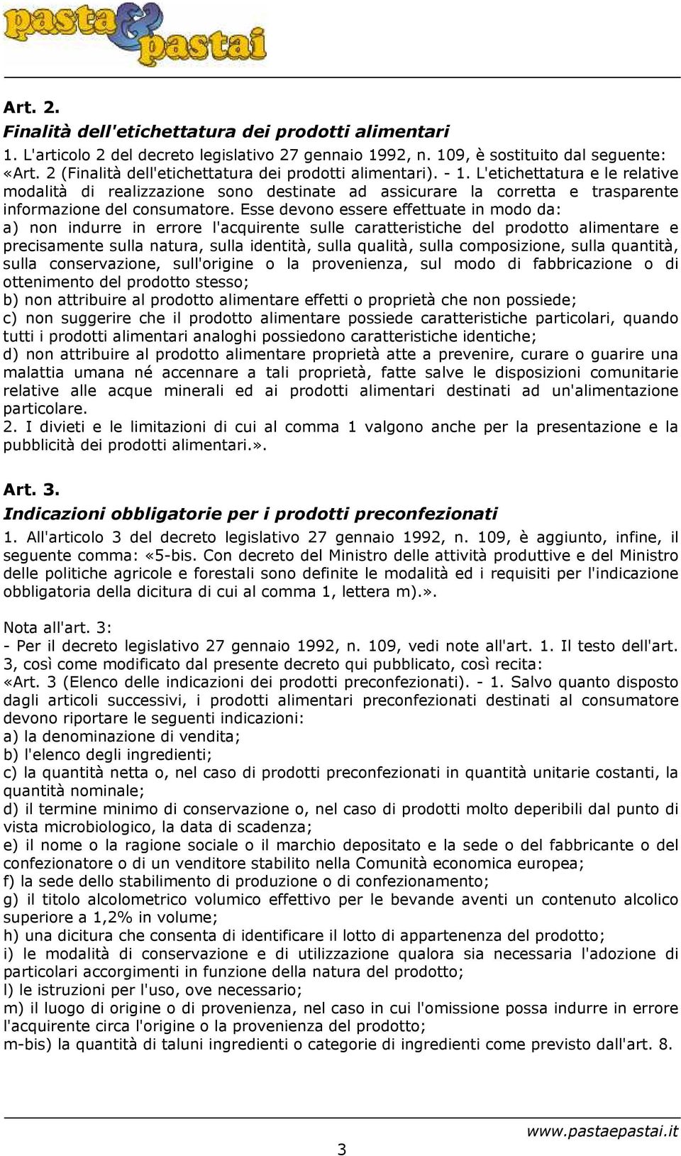 L'etichettatura e le relative modalità di realizzazione sono destinate ad assicurare la corretta e trasparente informazione del consumatore.