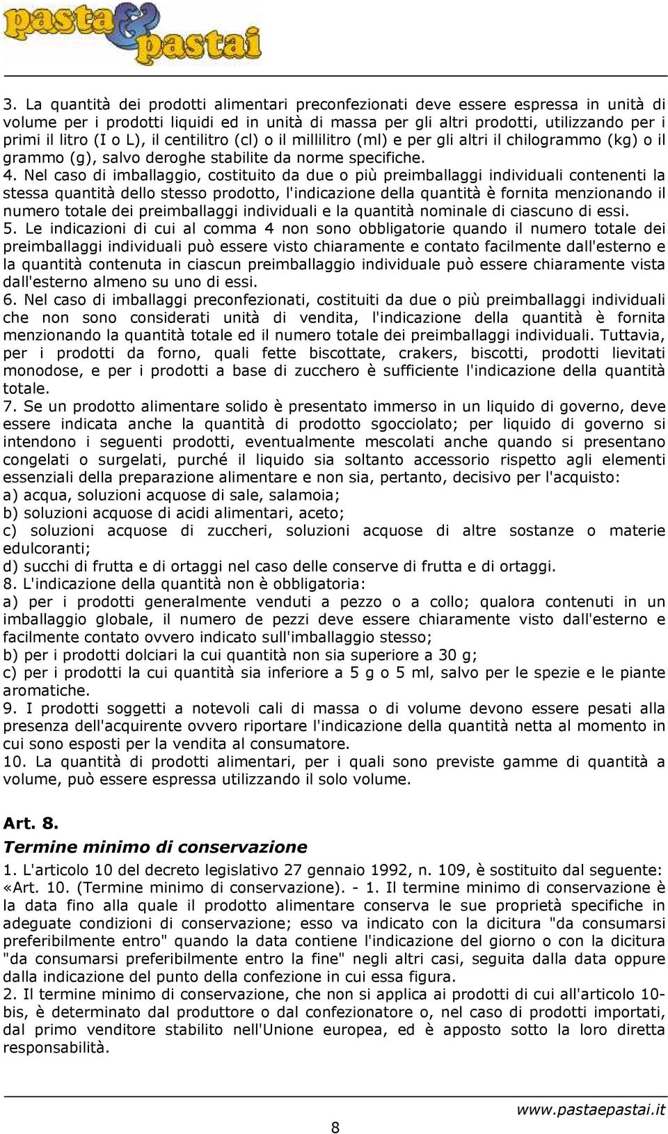 Nel caso di imballaggio, costituito da due o più preimballaggi individuali contenenti la stessa quantità dello stesso prodotto, l'indicazione della quantità è fornita menzionando il numero totale dei