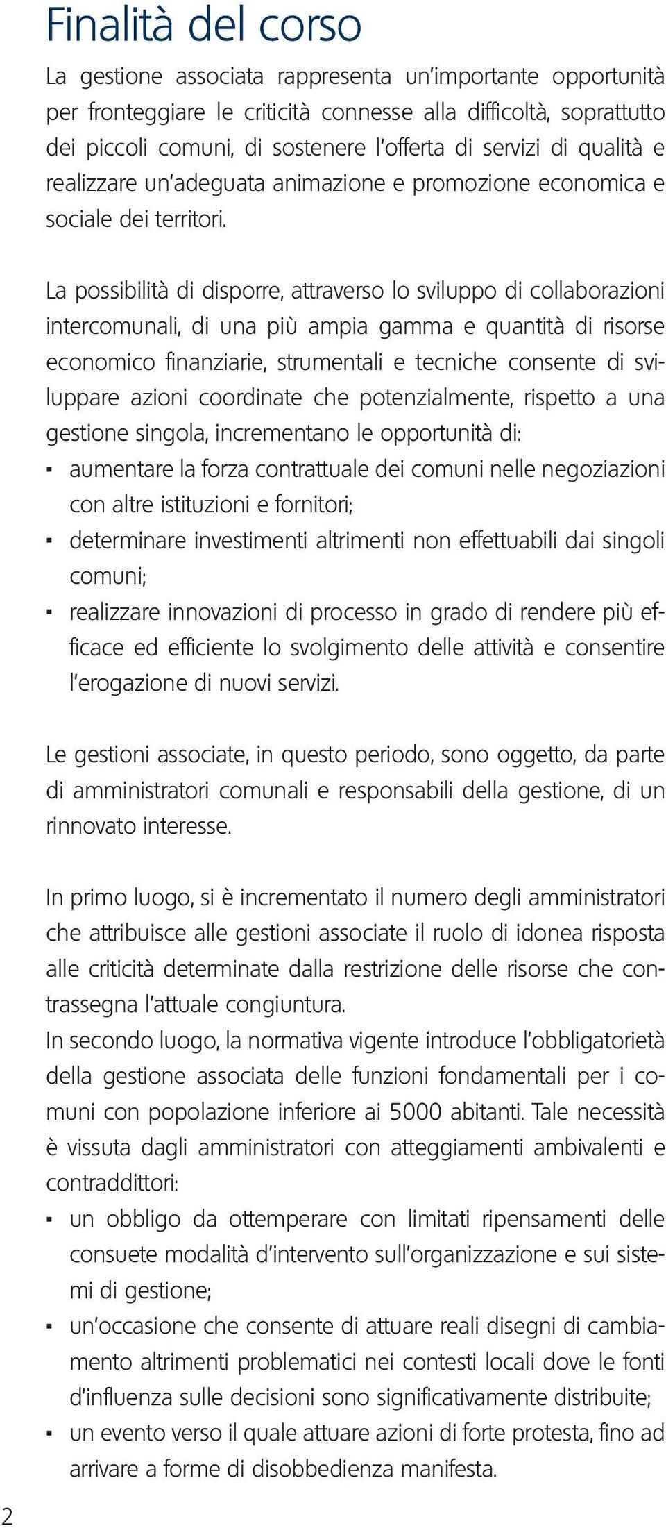 La possibilità di disporre, attraverso lo sviluppo di collaborazioni intercomunali, di una più ampia gamma e quantità di risorse economico finanziarie, strumentali e tecniche consente di sviluppare