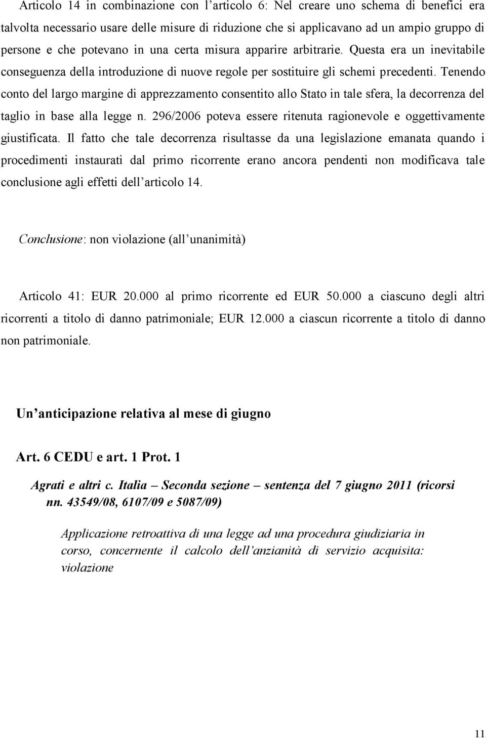 Tenendo conto del largo margine di apprezzamento consentito allo Stato in tale sfera, la decorrenza del taglio in base alla legge n.