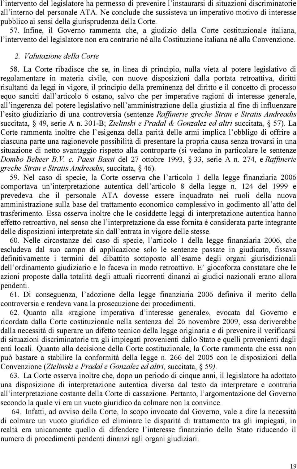 Infine, il Governo rammenta che, a giudizio della Corte costituzionale italiana, l intervento del legislatore non era contrario né alla Costituzione italiana né alla Convenzione. 2.