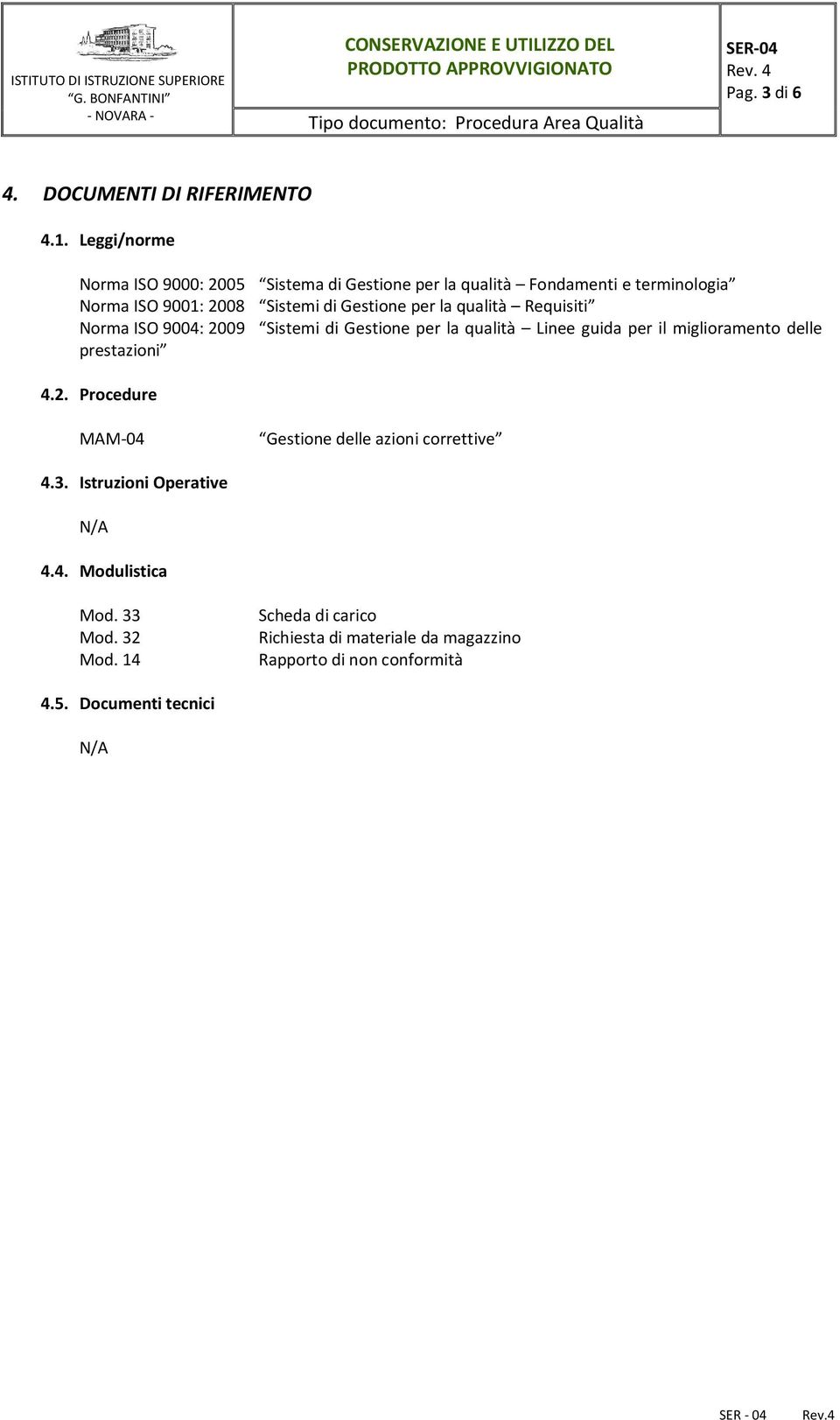 Gestione per la qualità Requisiti Norma ISO 9004: 2009 Sistemi di Gestione per la qualità Linee guida per il miglioramento delle