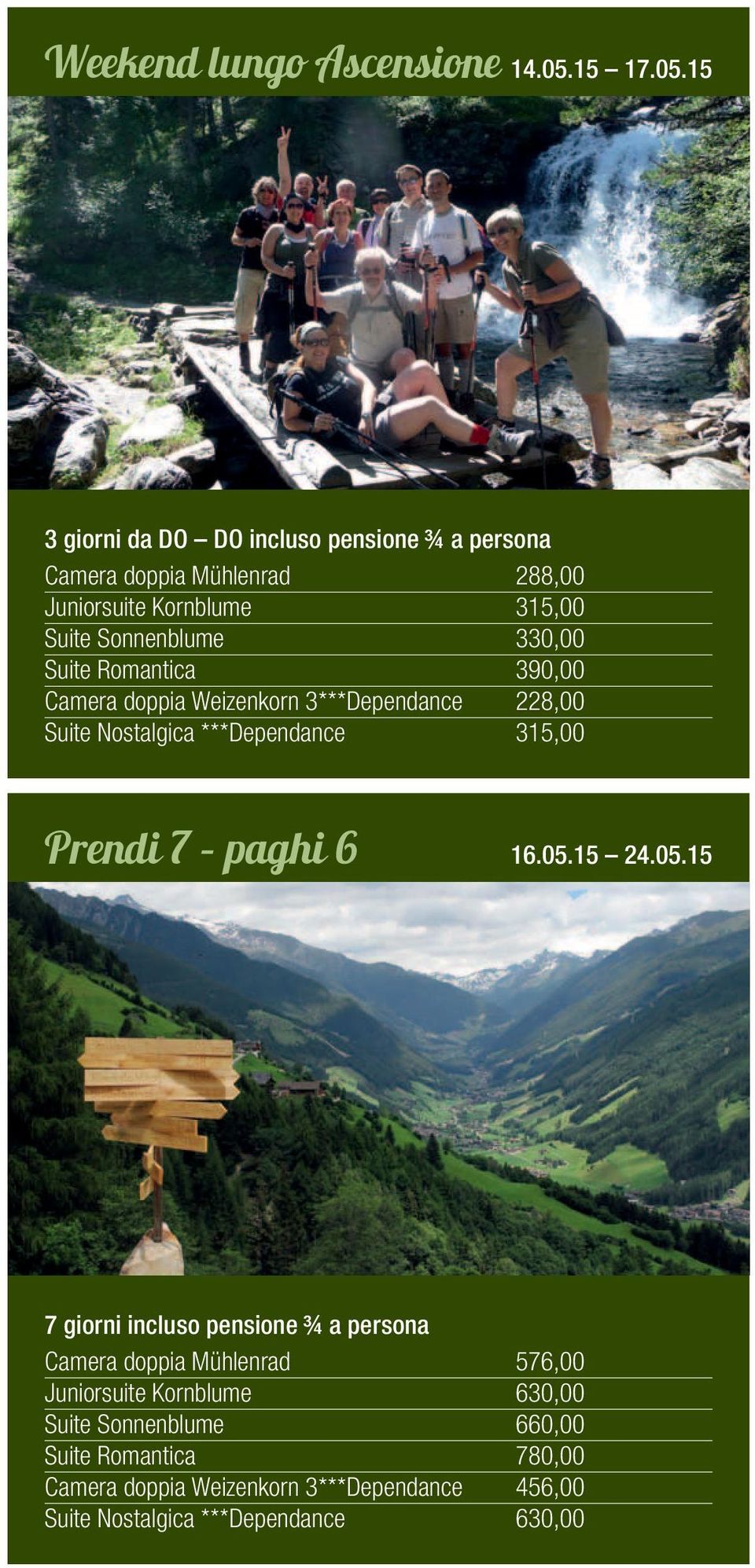 15 3 giorni da DO DO incluso pensione ¾ a persona Camera doppia Mühlenrad 288,00 Juniorsuite Kornblume 315,00 Suite Sonnenblume 330,00