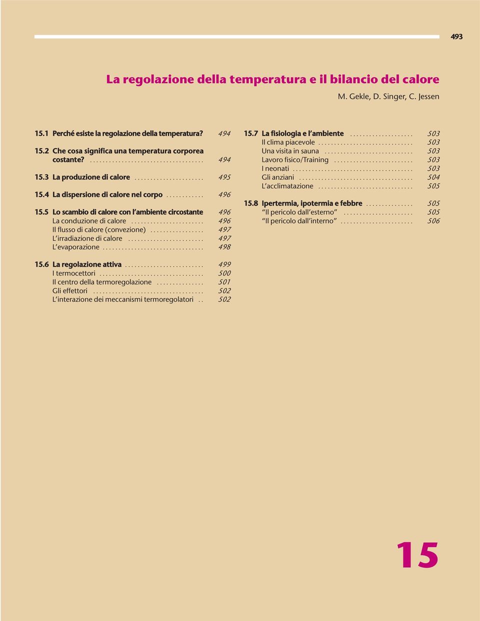 5 Lo scambio di calore con l ambiente circostante 496 La conduzione di calore....................... 496 Il flusso di calore (convezione)................. 497 L irradiazione di calore.