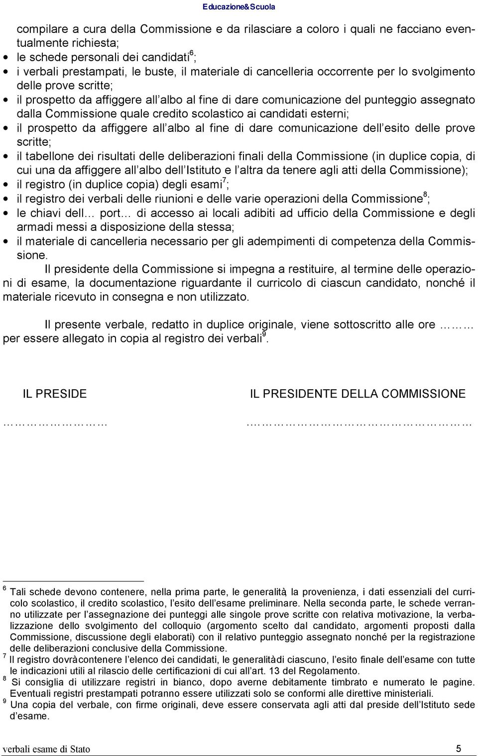 candidati esterni; il prospetto da affiggere all albo al fine di dare comunicazione dell esito delle prove scritte; il tabellone dei risultati delle deliberazioni finali della Commissione (in duplice