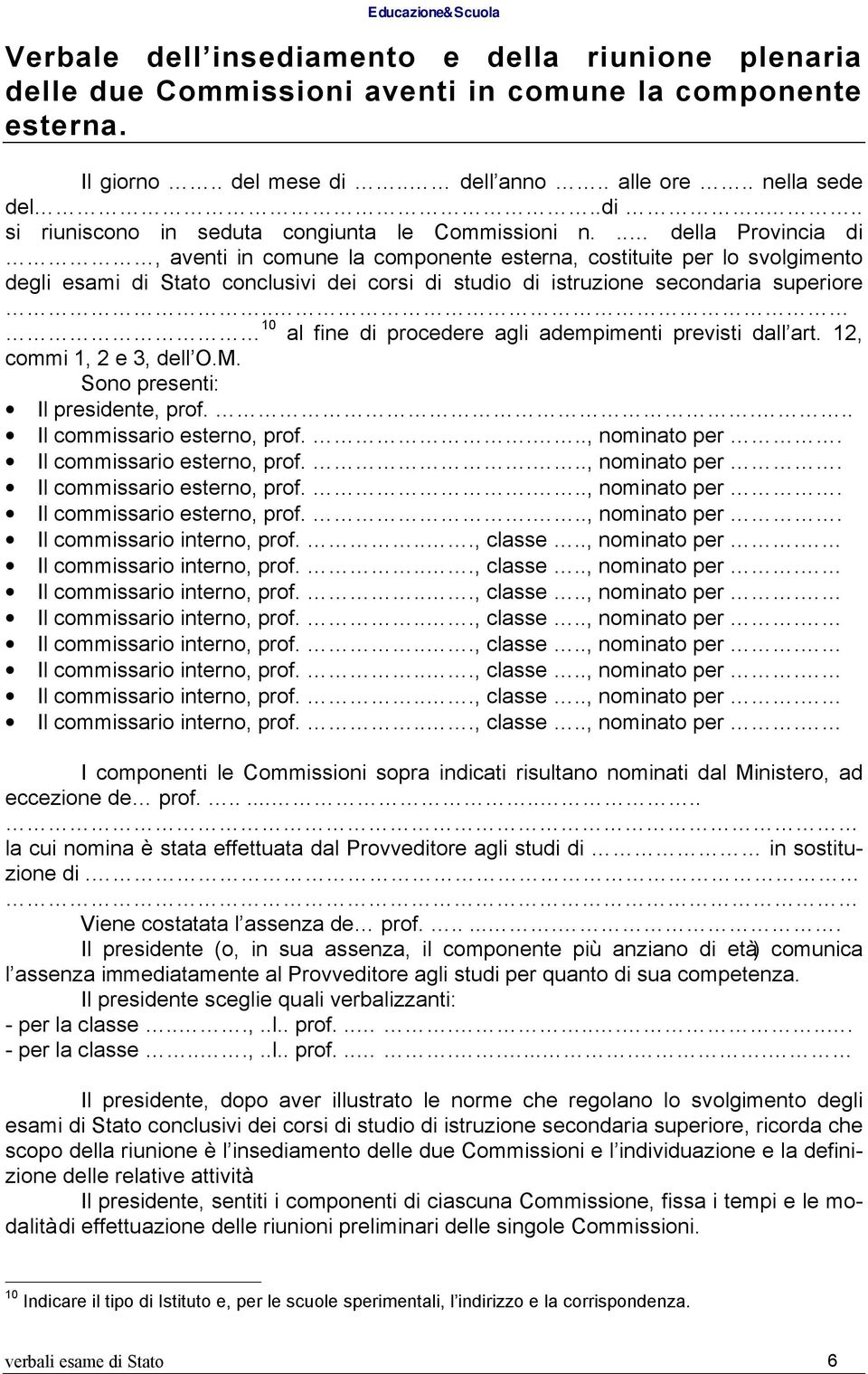 . 10 al fine di procedere agli adempimenti previsti dall art. 12, commi 1, 2 e 3, dell O.M. Sono presenti: Il presidente, prof.... Il commissario esterno, prof...., nominato per.