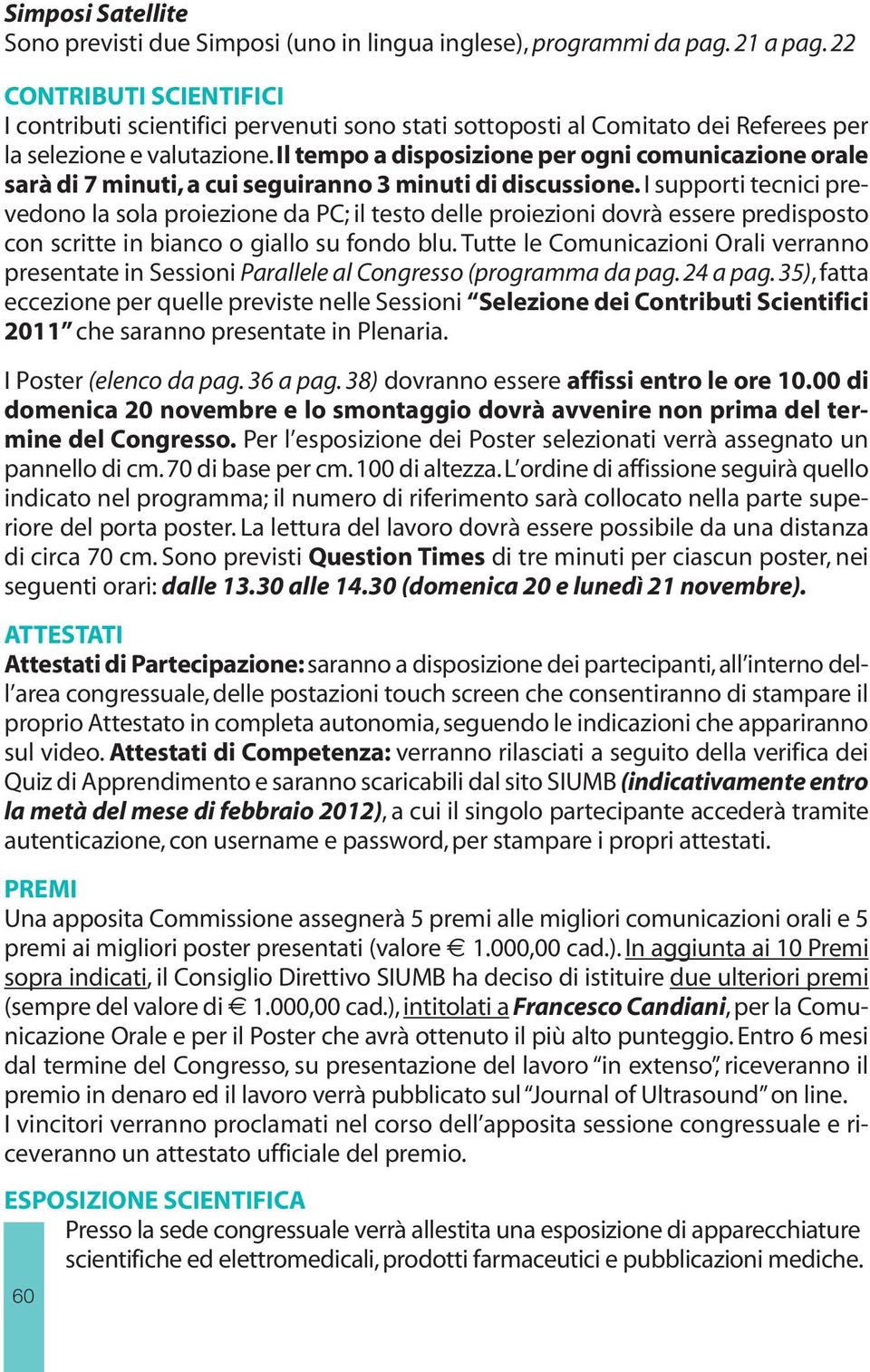 Il tempo a disposizione per ogni comunicazione orale sarà di 7 minuti, a cui seguiranno 3 minuti di discussione.