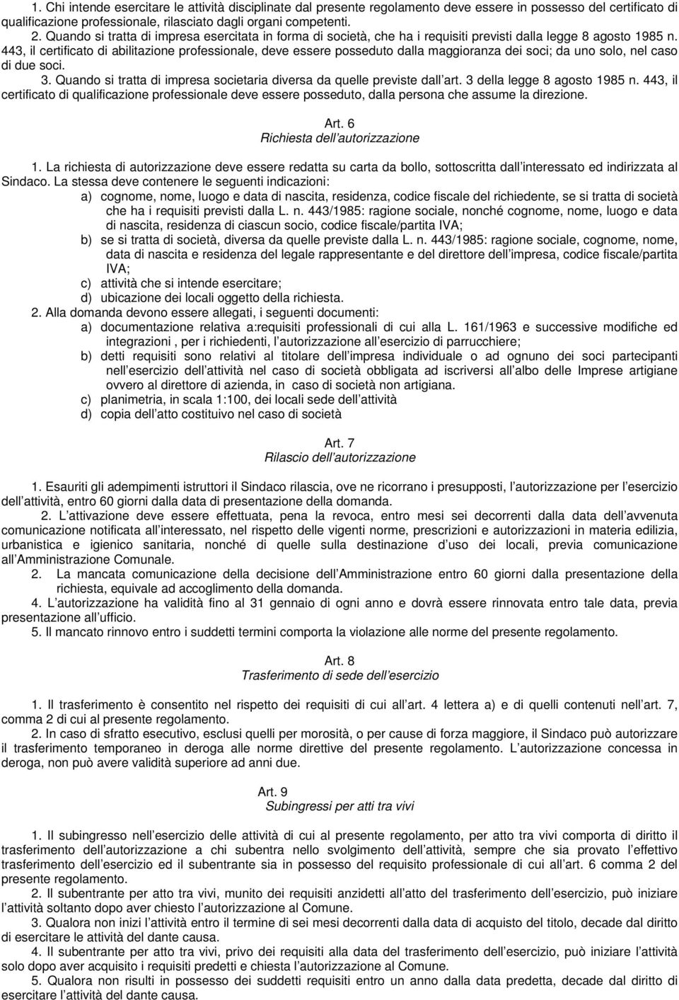 443, il certificato di abilitazione professionale, deve essere posseduto dalla maggioranza dei soci; da uno solo, nel caso di due soci. 3.