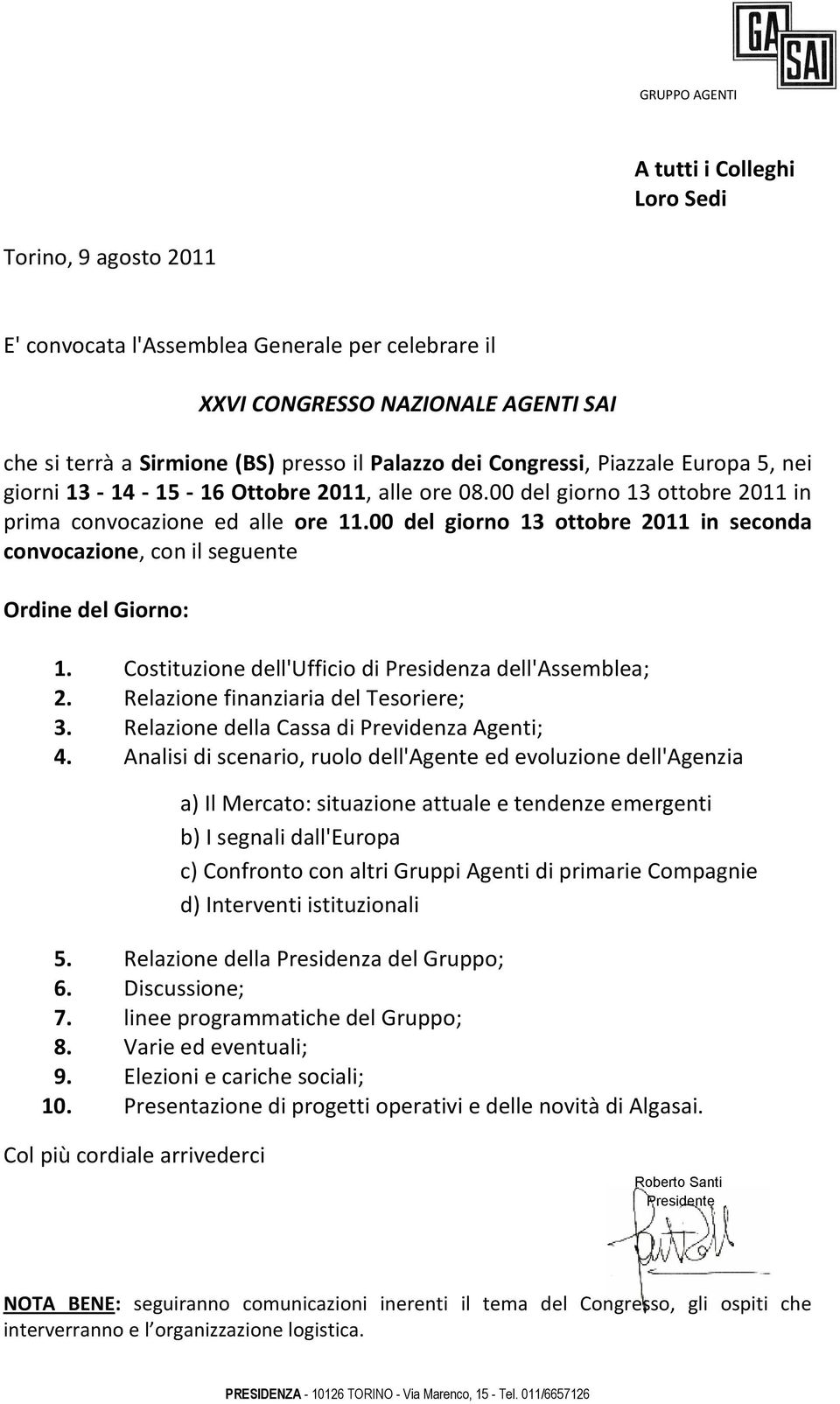 00 del giorno 13 ottobre 2011 in seconda convocazione, con il seguente Ordine del Giorno: 1. Costituzione dell'ufficio di Presidenza dell'assemblea; 2. Relazione finanziaria del Tesoriere; 3.