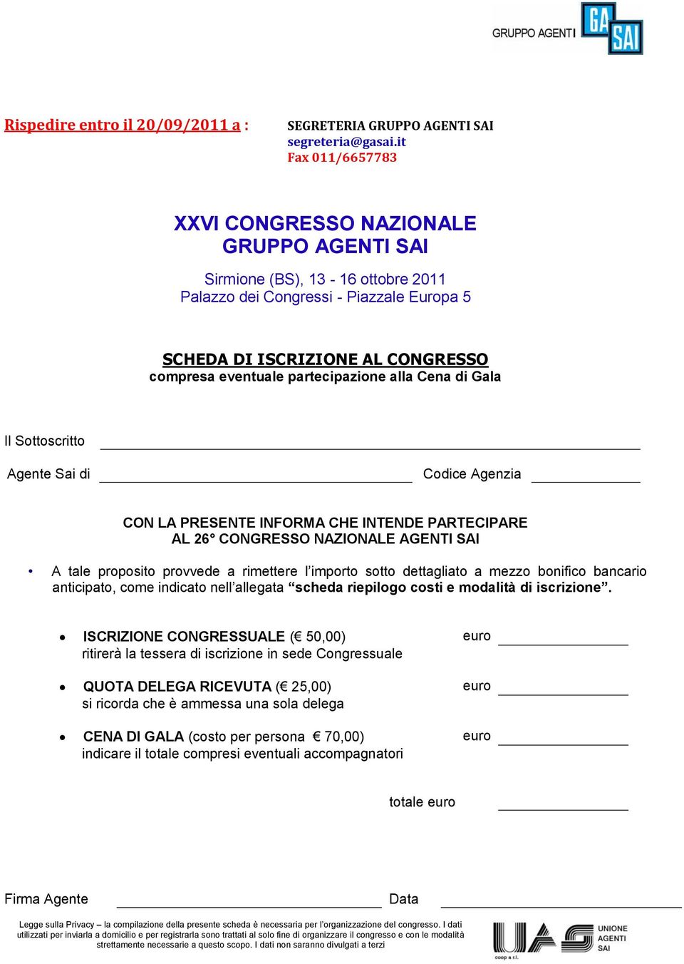 CHE INTENDE PARTECIPARE AL 26 CONGRESSO NAZIONALE AGENTI SAI A tale proposito provvede a rimettere l importo sotto dettagliato a mezzo bonifico bancario anticipato, come indicato nell allegata scheda