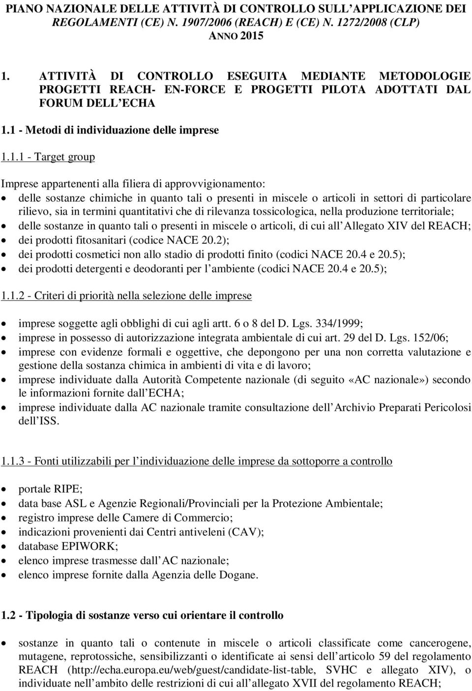 1 - Metodi di individuazione delle imprese 1.1.1 - Target group Imprese appartenenti alla filiera di approvvigionamento: delle sostanze chimiche in quanto tali o presenti in miscele o articoli in