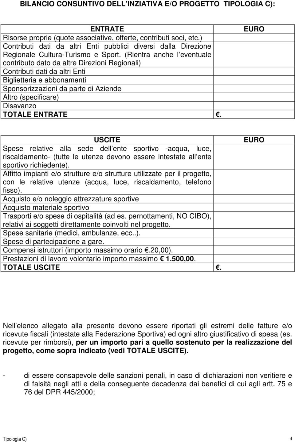 (Rientra anche l eventuale contributo dato da altre Direzioni Regionali) Contributi dati da altri Enti Biglietteria e abbonamenti Sponsorizzazioni da parte di Aziende Altro (specificare) Disavanzo