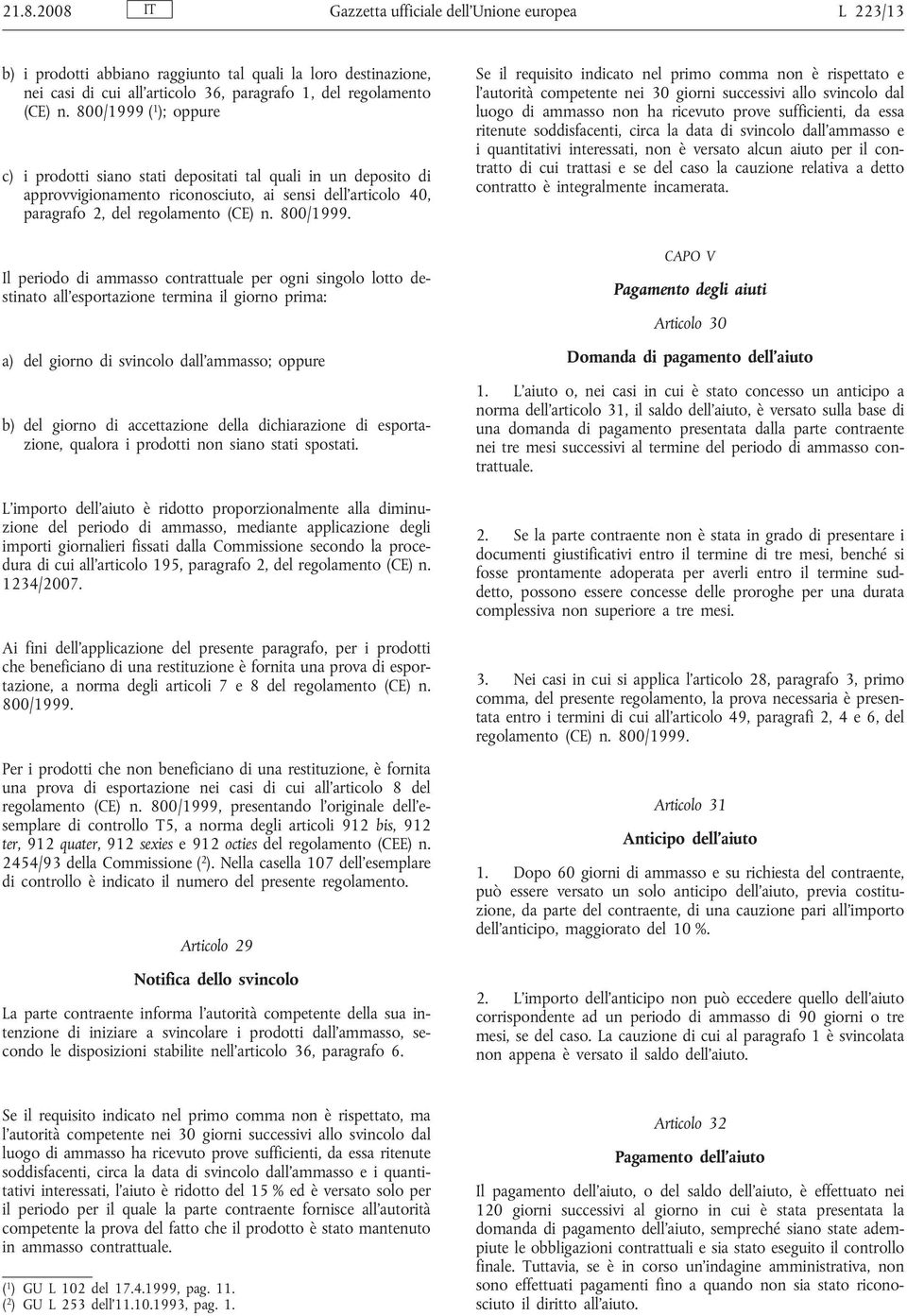 Il periodo di ammasso contrattuale per ogni singolo lotto destinato all esportazione termina il giorno prima: a) del giorno di svincolo dall ammasso; oppure b) del giorno di accettazione della