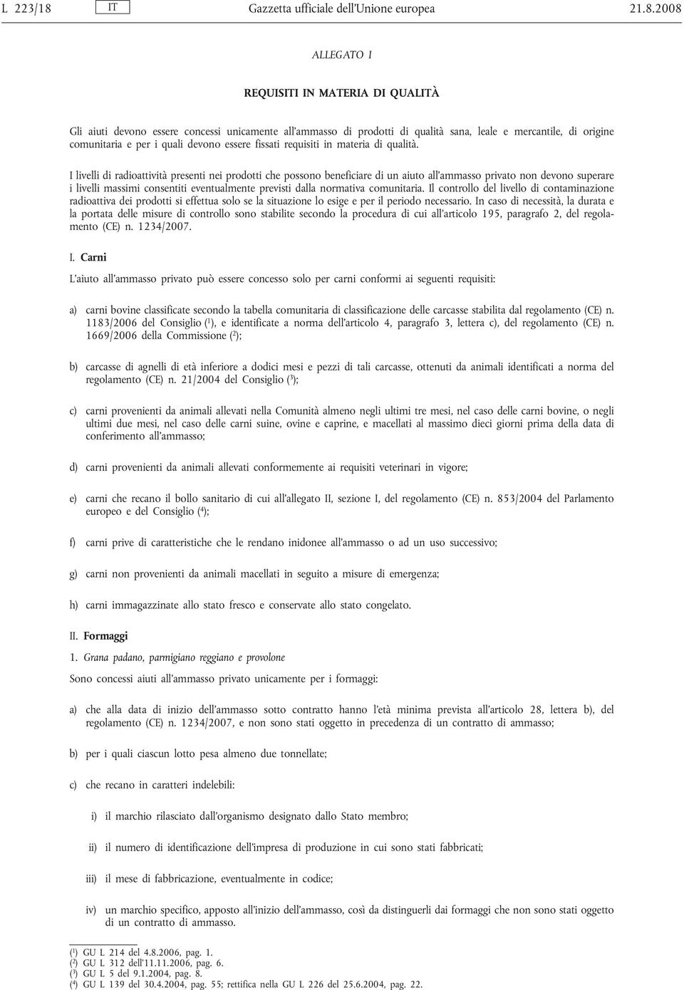 2008 ALLEGATO I REQUISITI IN MATERIA DI QUALITÀ Gli aiuti devono essere concessi unicamente all'ammasso di prodotti di qualità sana, leale e mercantile, di origine comunitaria e per i quali devono